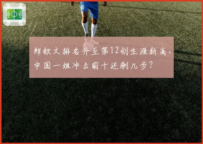 郑钦文排名升至第12创生涯新高,中国一姐冲击前十还剩几步?